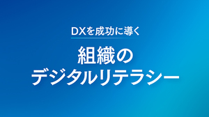 DX実現に欠かせない「組織のデジタルリテラシー」を高める方法