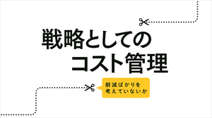 攻めと守りを同時に行う「戦略としてのコスト管理」