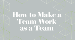 チームをチームとして機能させるためにリーダーがすべきこと